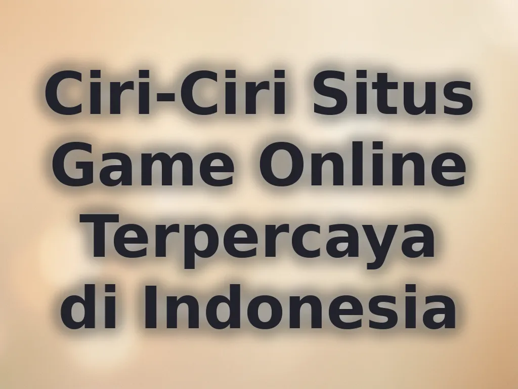 Ciri-Ciri Situs Game Online Terpercaya di Indonesia