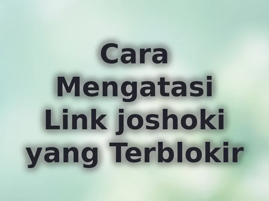 Cara Mengatasi Link joshoki yang Terblokir
